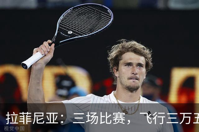 拉菲尼亚：三场比赛，飞行三万五千公里，这是要开一场“世界巡回演唱会”吗？