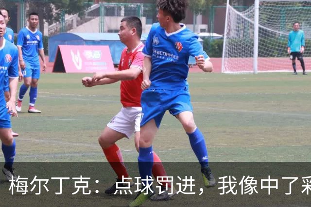 梅尔丁克：点球罚进，我像中了彩票一样兴奋！