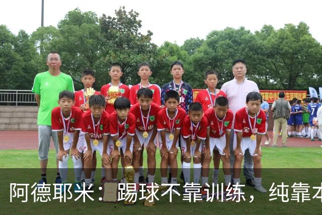 阿德耶米：踢球不靠训练，纯靠本能和好心态
